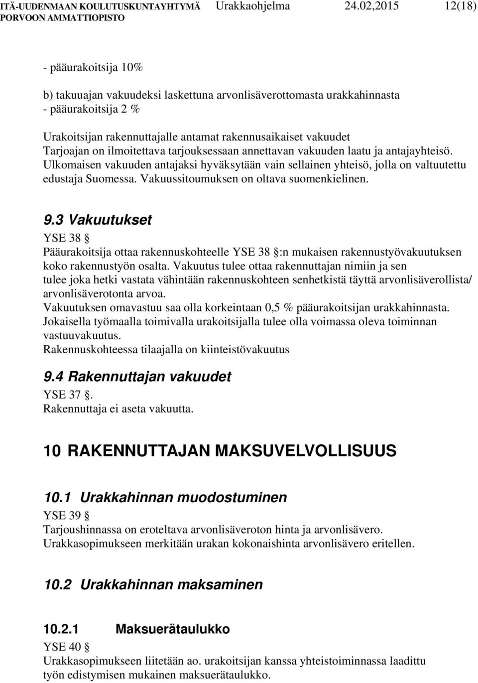 Tarjoajan on ilmoitettava tarjouksessaan annettavan vakuuden laatu ja antajayhteisö. Ulkomaisen vakuuden antajaksi hyväksytään vain sellainen yhteisö, jolla on valtuutettu edustaja Suomessa.