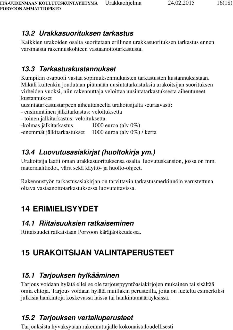 3 Tarkastuskustannukset Kumpikin osapuoli vastaa sopimuksenmukaisten tarkastusten kustannuksistaan.