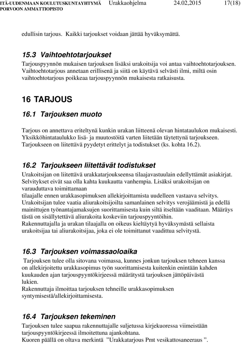 Vaihtoehtotarjous annetaan erillisenä ja siitä on käytävä selvästi ilmi, miltä osin vaihtoehtotarjous poikkeaa tarjouspyynnön mukaisesta ratkaisusta. 16 TARJOUS 16.