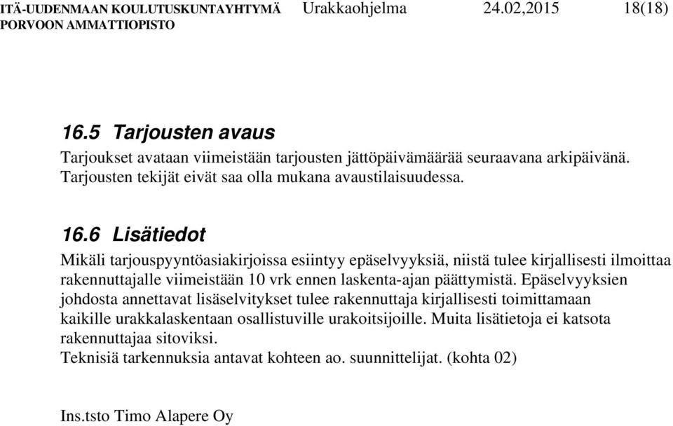 6 Lisätiedot Mikäli tarjouspyyntöasiakirjoissa esiintyy epäselvyyksiä, niistä tulee kirjallisesti ilmoittaa rakennuttajalle viimeistään 10 vrk ennen laskenta-ajan päättymistä.