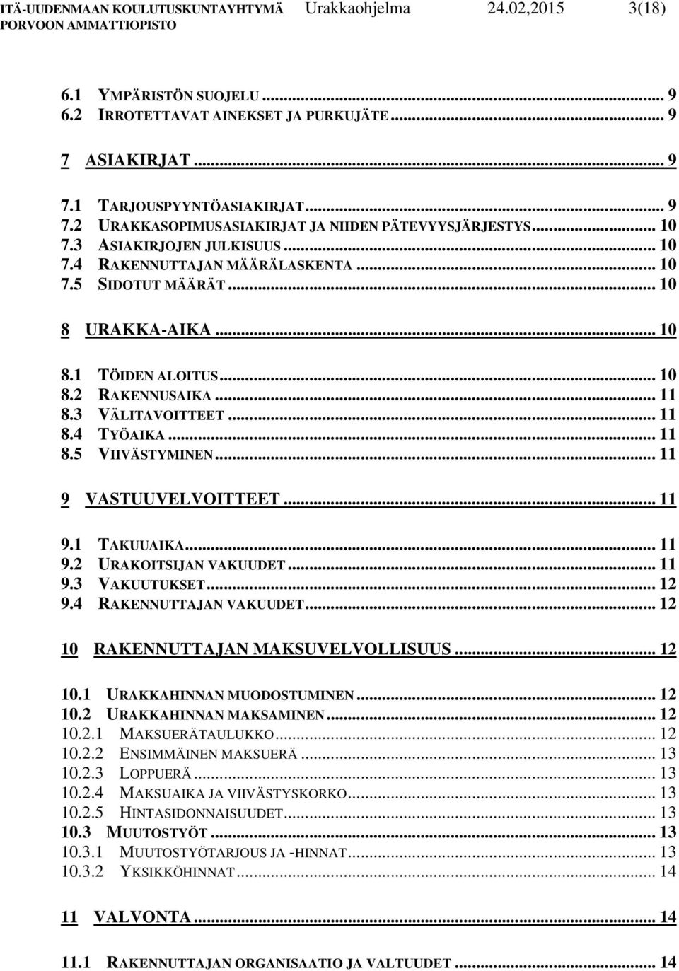 .. 11 8.5 VIIVÄSTYMINEN... 11 9 VASTUUVELVOITTEET... 11 9.1 TAKUUAIKA... 11 9.2 URAKOITSIJAN VAKUUDET... 11 9.3 VAKUUTUKSET... 12 9.4 RAKENNUTTAJAN VAKUUDET... 12 10 RAKENNUTTAJAN MAKSUVELVOLLISUUS.