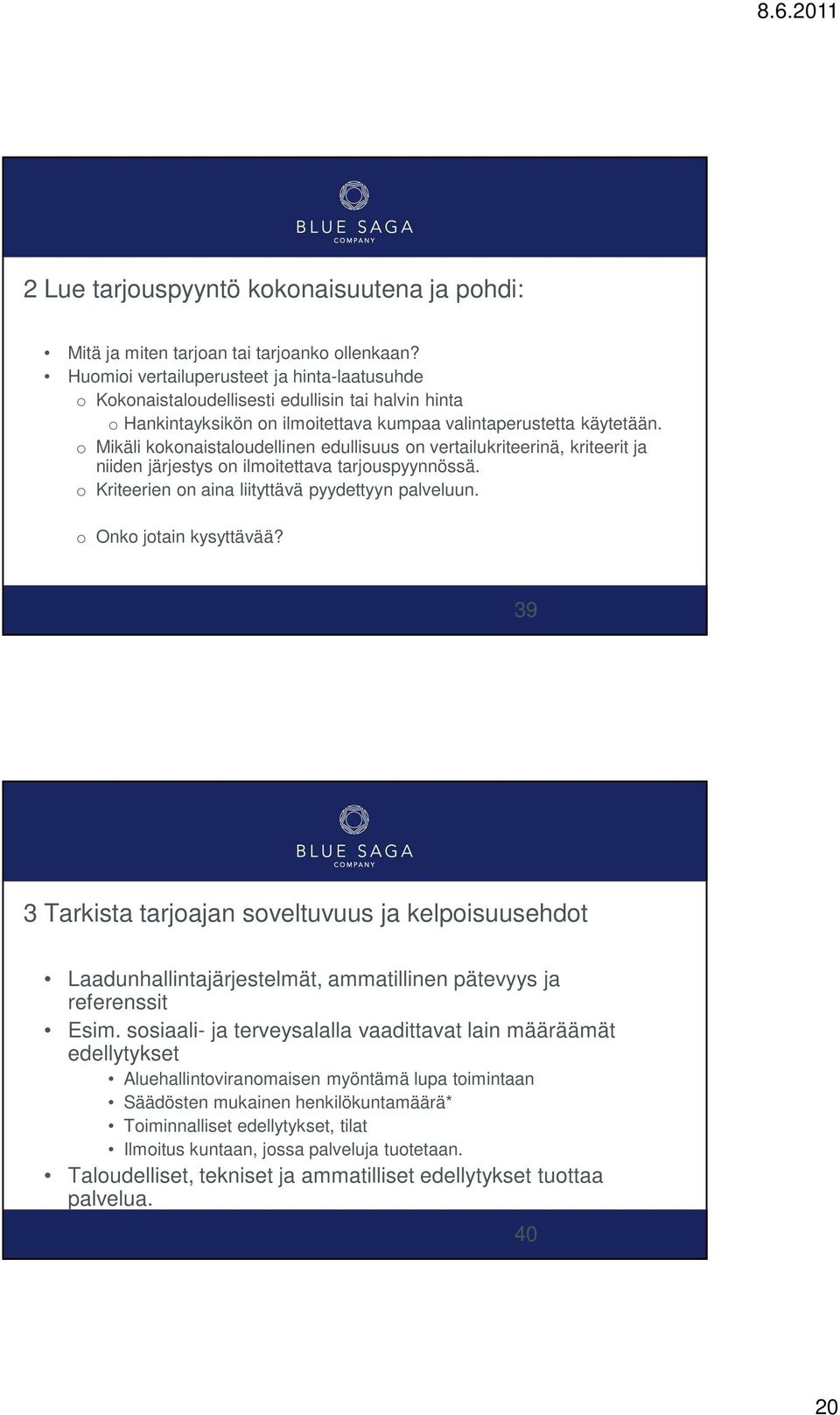 o Mikäli kokonaistaloudellinen edullisuus on vertailukriteerinä, kriteerit ja niiden järjestys on ilmoitettava tarjouspyynnössä. o Kriteerien on aina liityttävä pyydettyyn palveluun.