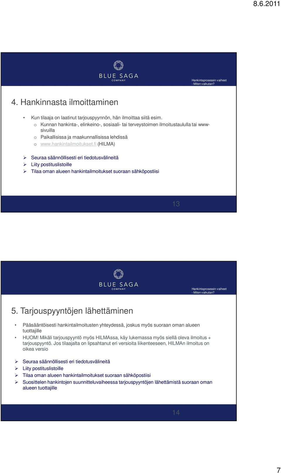 fi (HILMA) Seuraa säännöllisesti eri tiedotusvälineitä Liity postituslistoille Tilaa oman alueen hankintailmoitukset suoraan sähköpostiisi 13 Hankintaprosessin vaiheet - Miten vaikutan? 5.