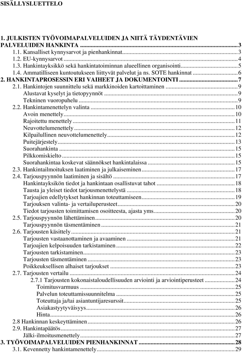 ..9 Alustavat kyselyt ja tietopyynnöt...9 Tekninen vuoropuhelu...9 2.2. Hankintamenettelyn valinta...10 Avoin menettely...10 Rajoitettu menettely...11 Neuvottelumenettely.