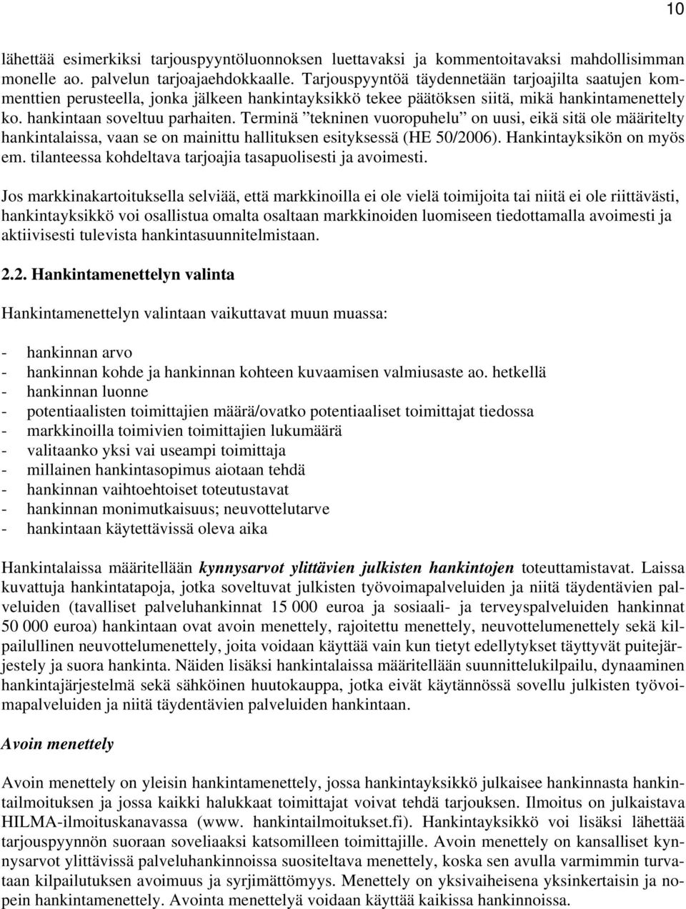 Terminä tekninen vuoropuhelu on uusi, eikä sitä ole määritelty hankintalaissa, vaan se on mainittu hallituksen esityksessä (HE 50/2006). Hankintayksikön on myös em.