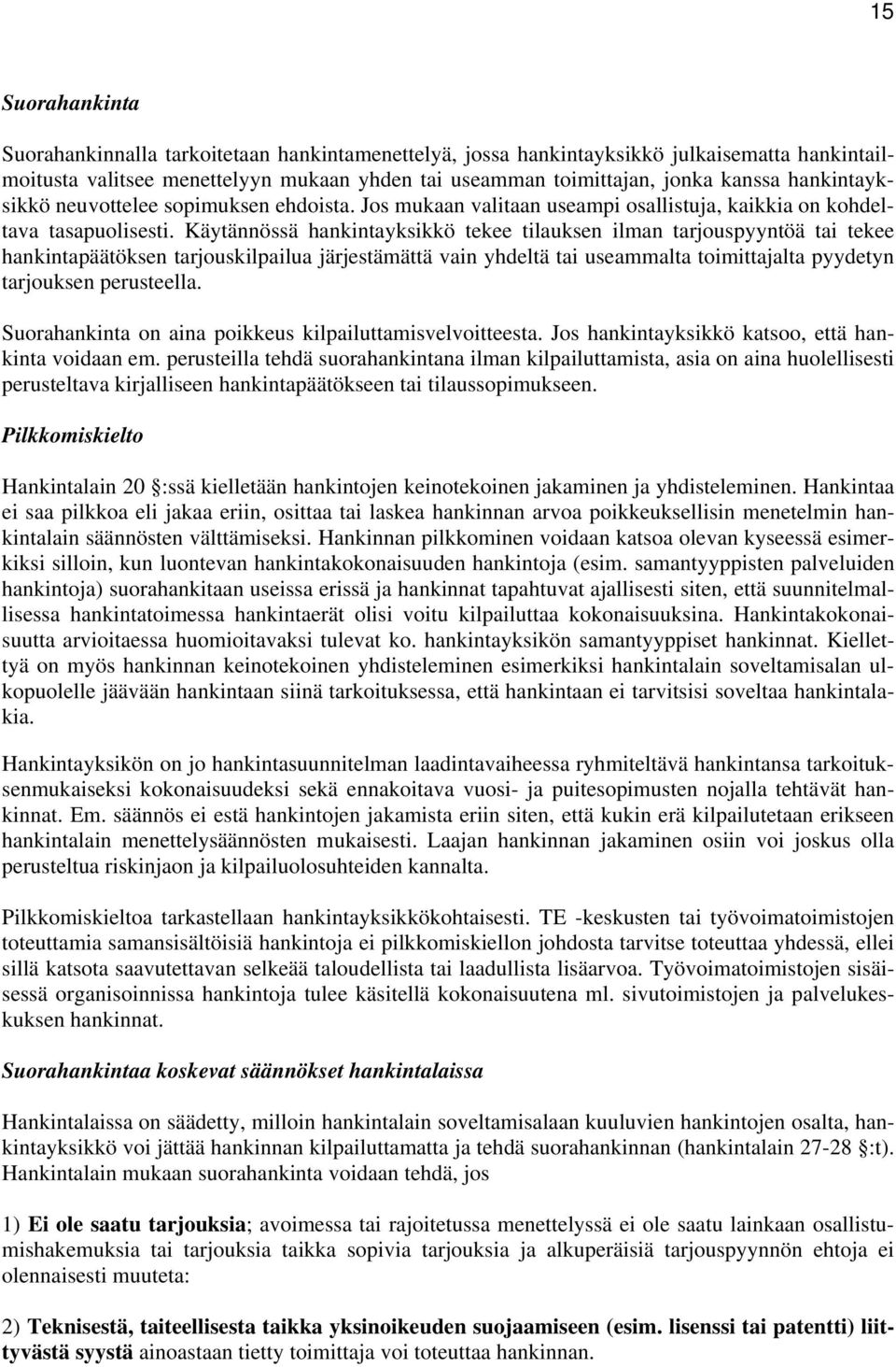 Käytännössä hankintayksikkö tekee tilauksen ilman tarjouspyyntöä tai tekee hankintapäätöksen tarjouskilpailua järjestämättä vain yhdeltä tai useammalta toimittajalta pyydetyn tarjouksen perusteella.