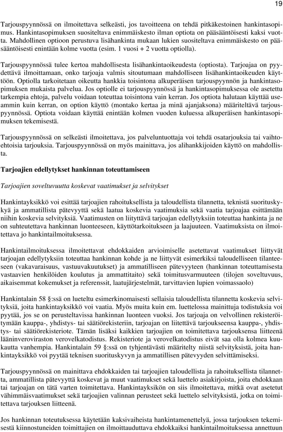 Tarjouspyynnössä tulee kertoa mahdollisesta lisähankintaoikeudesta (optiosta). Tarjoajaa on pyydettävä ilmoittamaan, onko tarjoaja valmis sitoutumaan mahdolliseen lisähankintaoikeuden käyttöön.