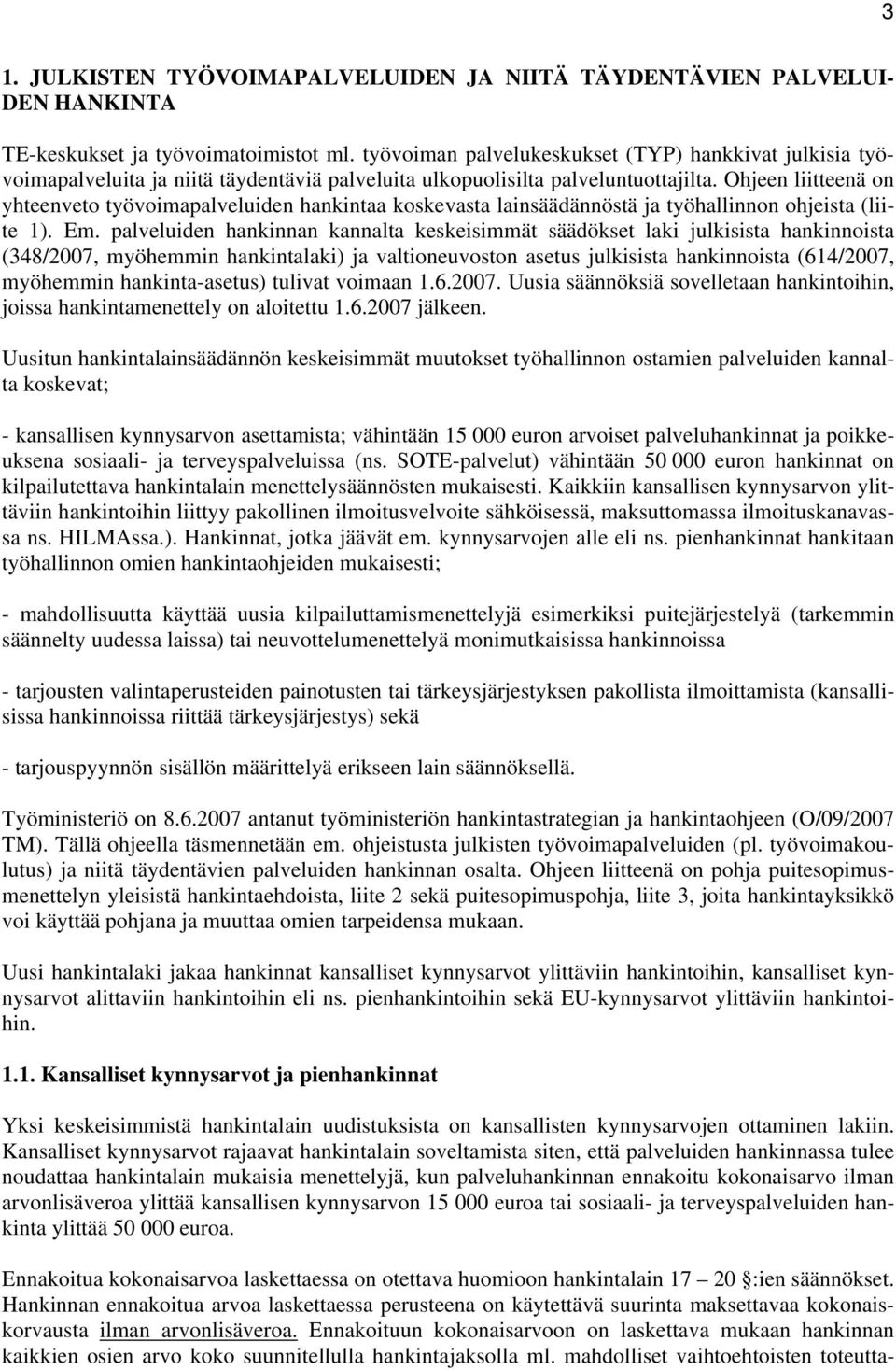 Ohjeen liitteenä on yhteenveto työvoimapalveluiden hankintaa koskevasta lainsäädännöstä ja työhallinnon ohjeista (liite 1). Em.