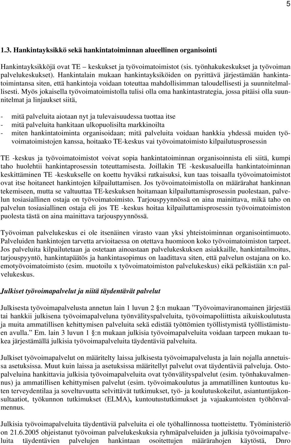 Myös jokaisella työvoimatoimistolla tulisi olla oma hankintastrategia, jossa pitäisi olla suunnitelmat ja linjaukset siitä, - mitä palveluita aiotaan nyt ja tulevaisuudessa tuottaa itse - mitä