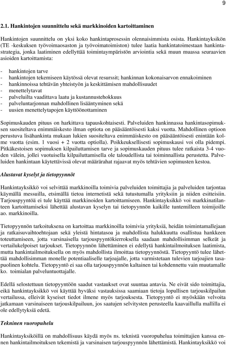 seuraavien asioiden kartoittamista: - hankintojen tarve - hankintojen tekemiseen käytössä olevat resurssit; hankinnan kokonaisarvon ennakoiminen - hankinnoissa tehtävän yhteistyön ja keskittämisen