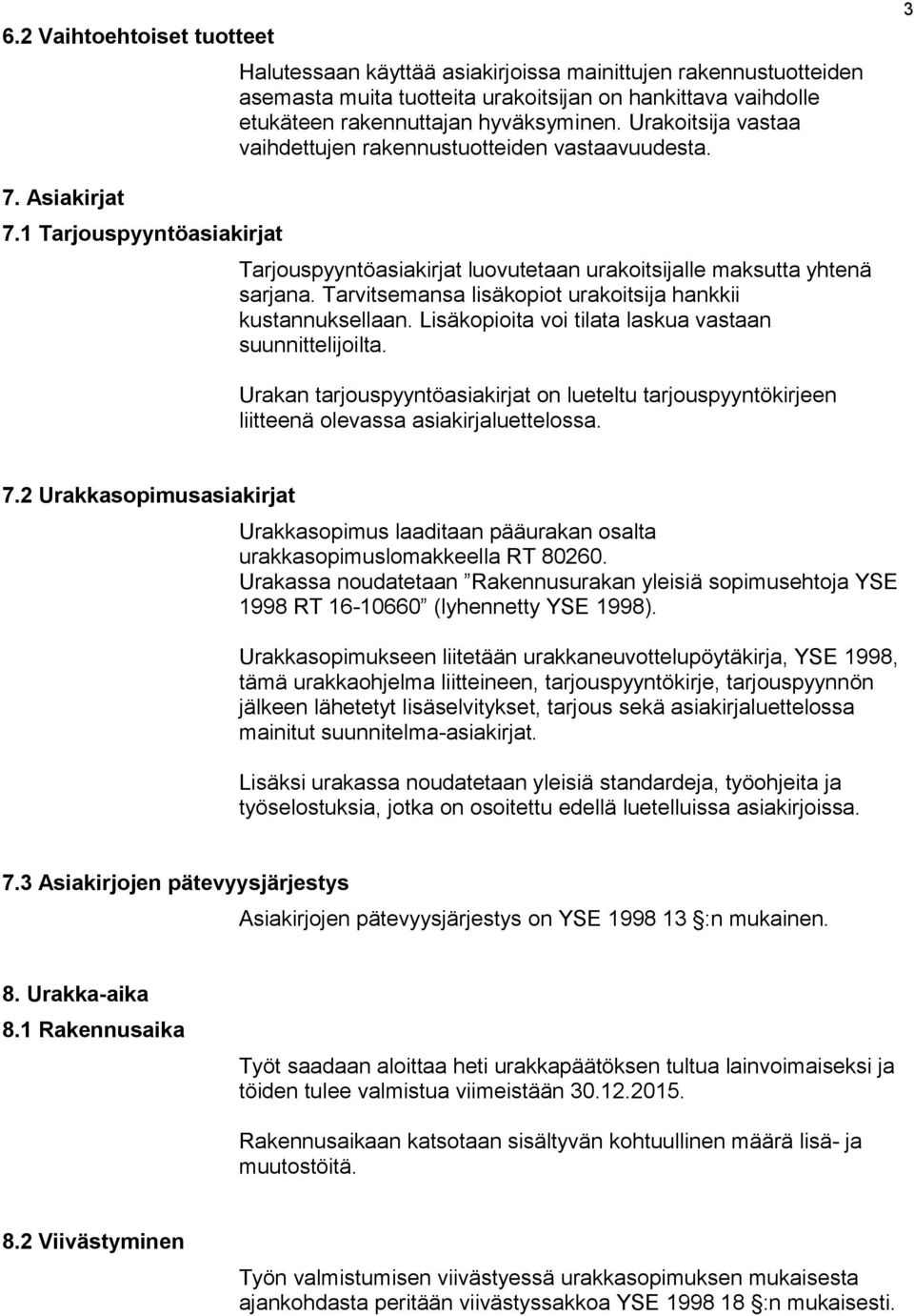 Tarvitsemansa lisäkopiot urakoitsija hankkii kustannuksellaan. Lisäkopioita voi tilata laskua vastaan suunnittelijoilta.