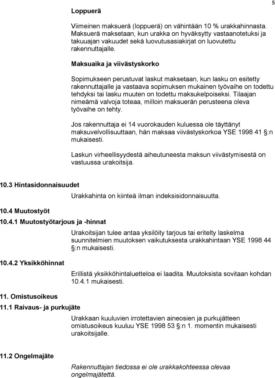 Maksuaika ja viivästyskorko Sopimukseen perustuvat laskut maksetaan, kun lasku on esitetty rakennuttajalle ja vastaava sopimuksen mukainen työvaihe on todettu tehdyksi tai lasku muuten on todettu