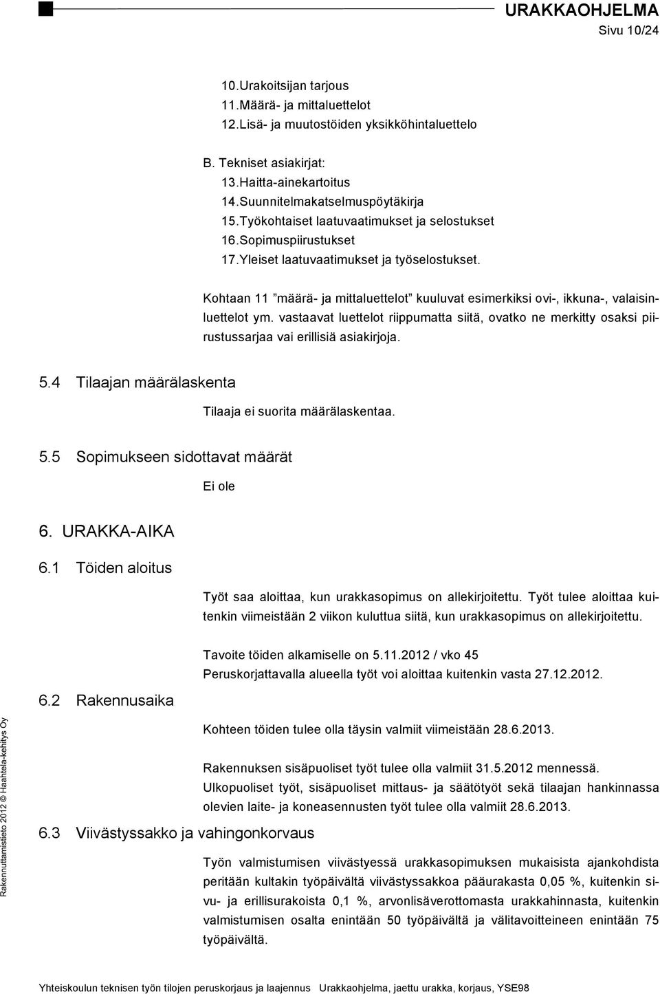 Kohtaan 11 määrä- ja mittaluettelot kuuluvat esimerkiksi ovi-, ikkuna-, valaisinluettelot ym.