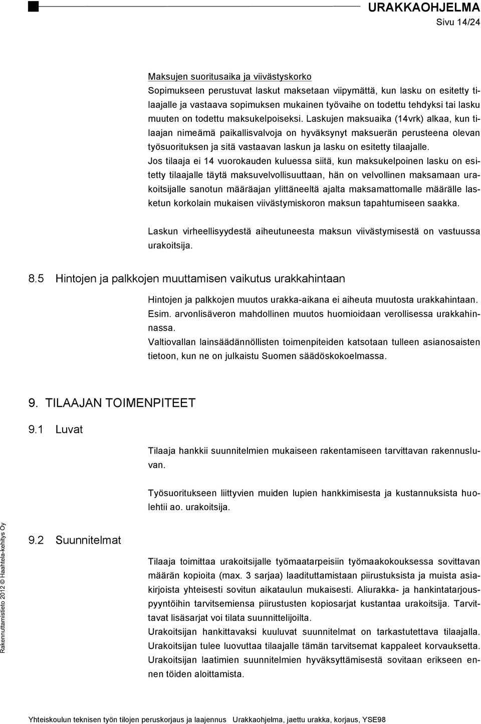 Laskujen maksuaika (14vrk) alkaa, kun tilaajan nimeämä paikallisvalvoja on hyväksynyt maksuerän perusteena olevan työsuorituksen ja sitä vastaavan laskun ja lasku on esitetty tilaajalle.