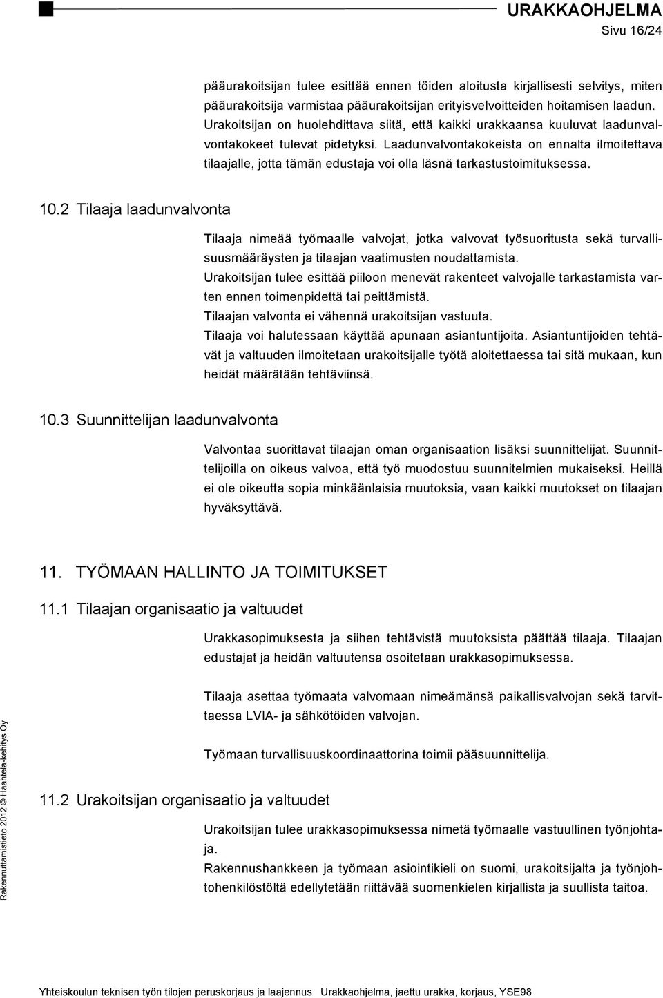 Laadunvalvontakokeista on ennalta ilmoitettava tilaajalle, jotta tämän edustaja voi olla läsnä tarkastustoimituksessa. 10.