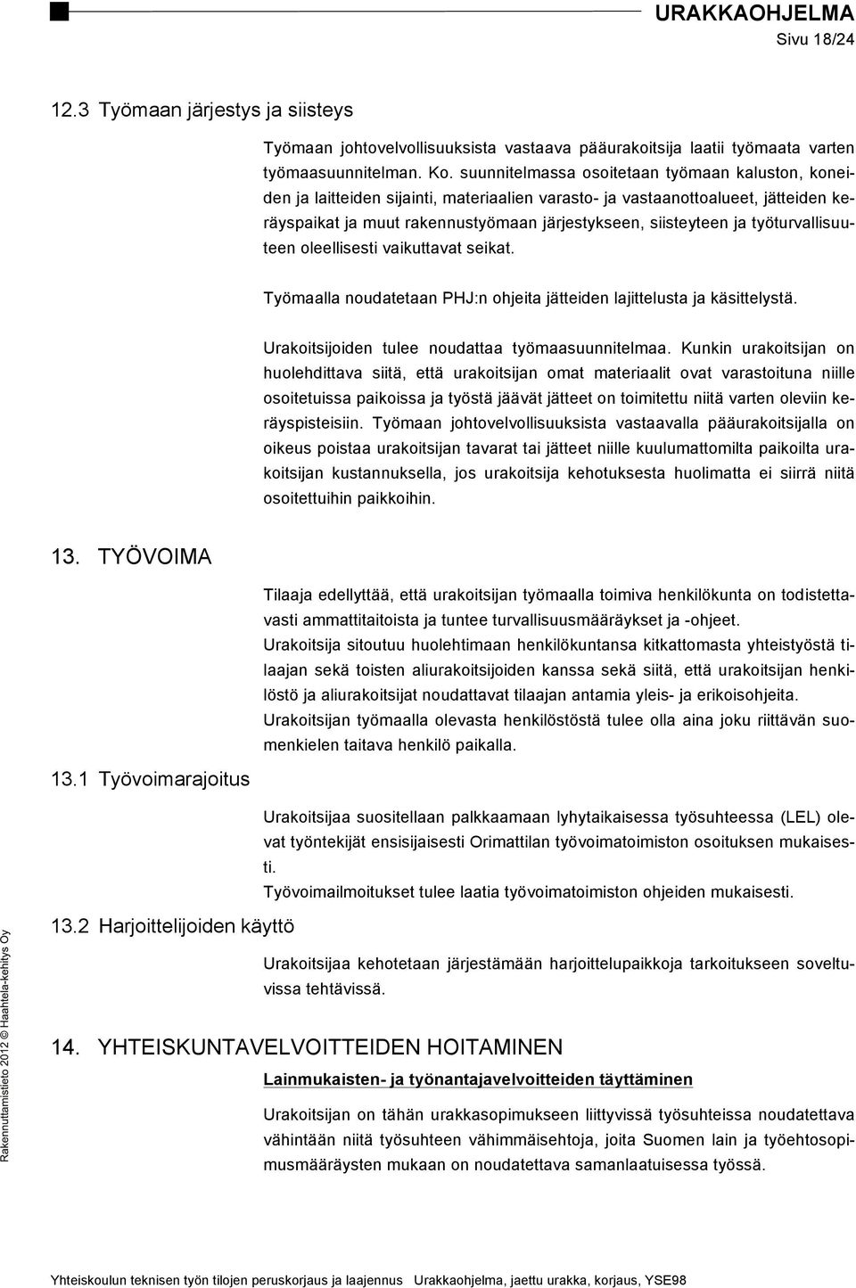 työturvallisuuteen oleellisesti vaikuttavat seikat. Työmaalla noudatetaan PHJ:n ohjeita jätteiden lajittelusta ja käsittelystä. Urakoitsijoiden tulee noudattaa työmaasuunnitelmaa.