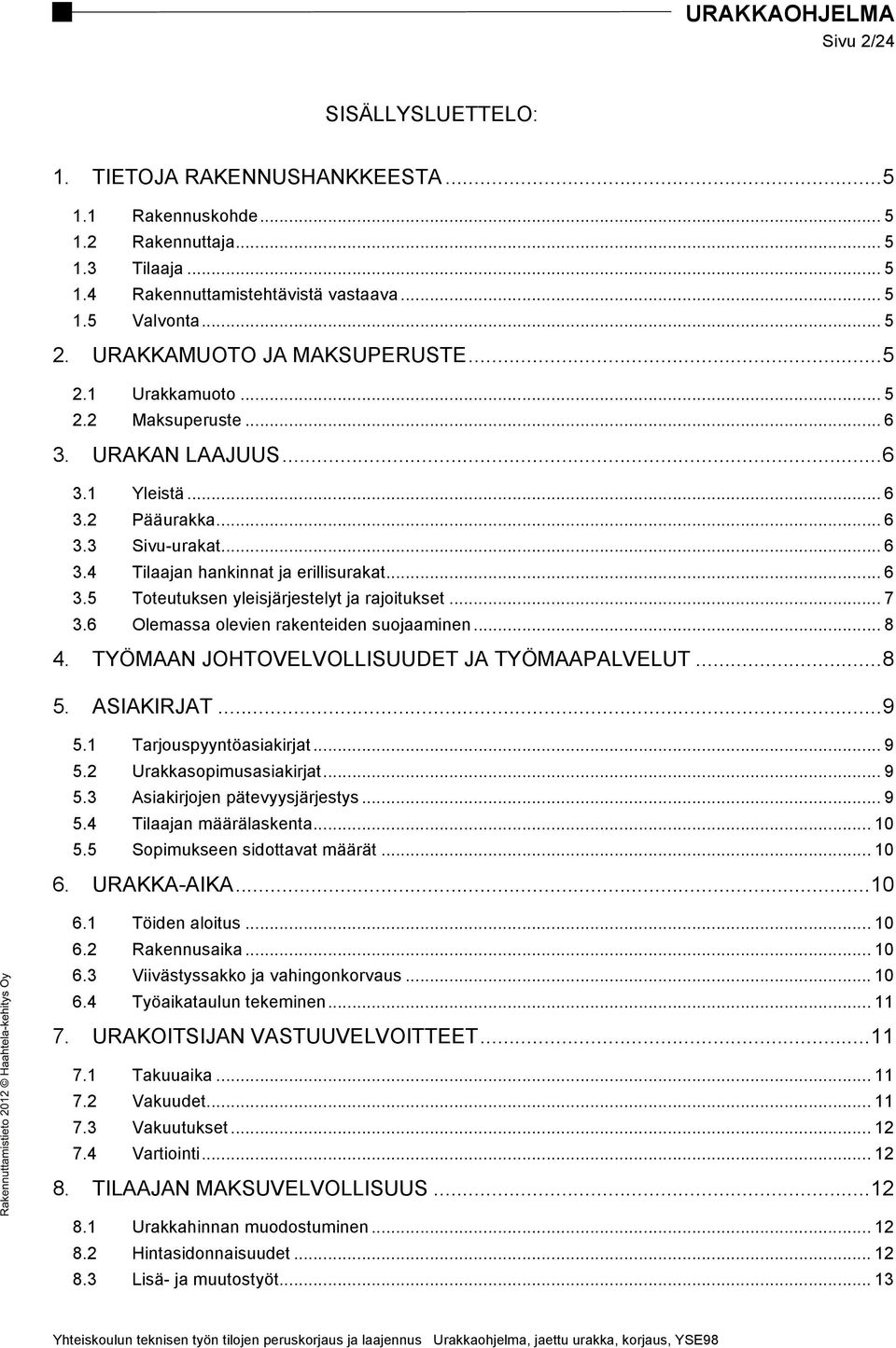 .. 6 3.5 Toteutuksen yleisjärjestelyt ja rajoitukset... 7 3.6 Olemassa olevien rakenteiden suojaaminen... 8 4. TYÖMAAN JOHTOVELVOLLISUUDET JA TYÖMAAPALVELUT... 8 5. ASIAKIRJAT... 9 5.