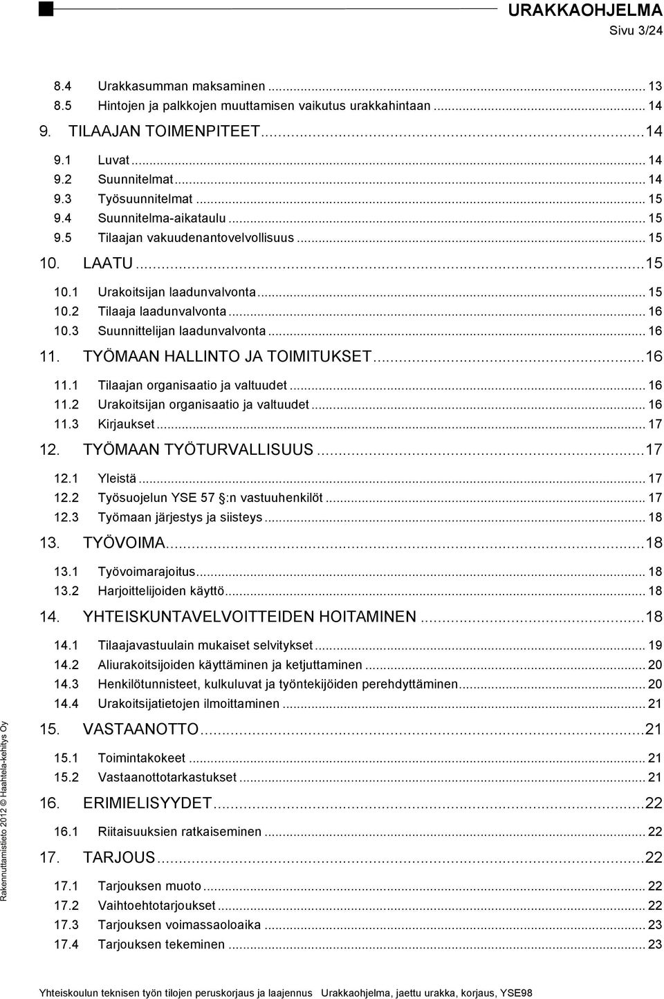 3 Suunnittelijan laadunvalvonta... 16 11. TYÖMAAN HALLINTO JA TOIMITUKSET... 16 11.1 Tilaajan organisaatio ja valtuudet... 16 11.2 Urakoitsijan organisaatio ja valtuudet... 16 11.3 Kirjaukset... 17 12.