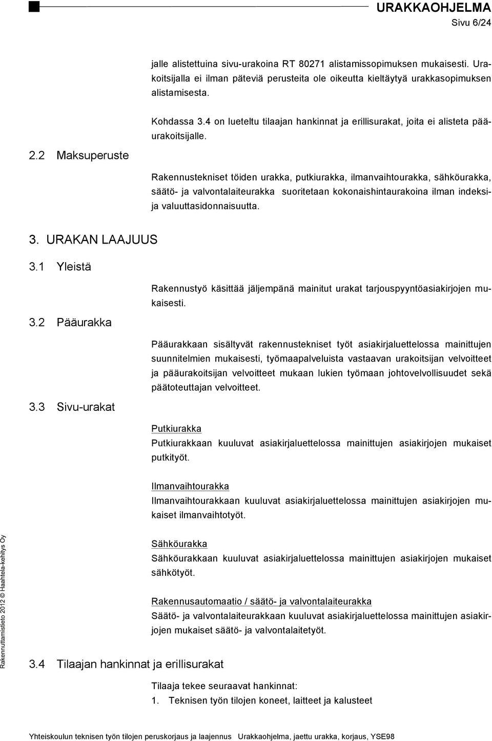 2 Maksuperuste Rakennustekniset töiden urakka, putkiurakka, ilmanvaihtourakka, sähköurakka, säätö- ja valvontalaiteurakka suoritetaan kokonaishintaurakoina ilman indeksi- ja valuuttasidonnaisuutta. 3.