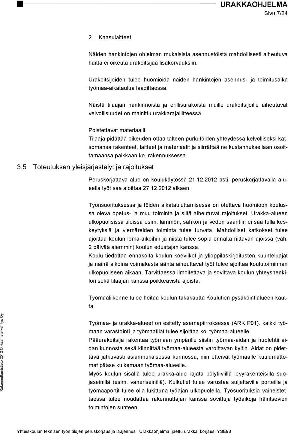 Näistä tilaajan hankinnoista ja erillisurakoista muille urakoitsijoille aiheutuvat velvollisuudet on mainittu urakkarajaliitteessä. 3.