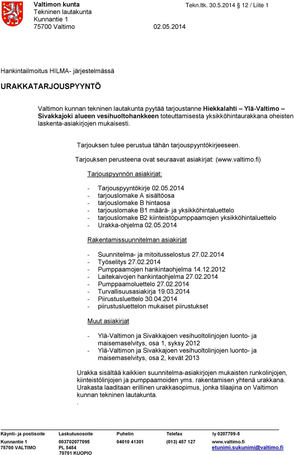 yksikköhintaurakkana oheisten laskenta-asiakirjojen mukaisesti. Tarjouksen tulee perustua tähän tarjouspyyntökirjeeseen. Tarjouksen perusteena ovat seuraavat asiakirjat: (www.valtimo.