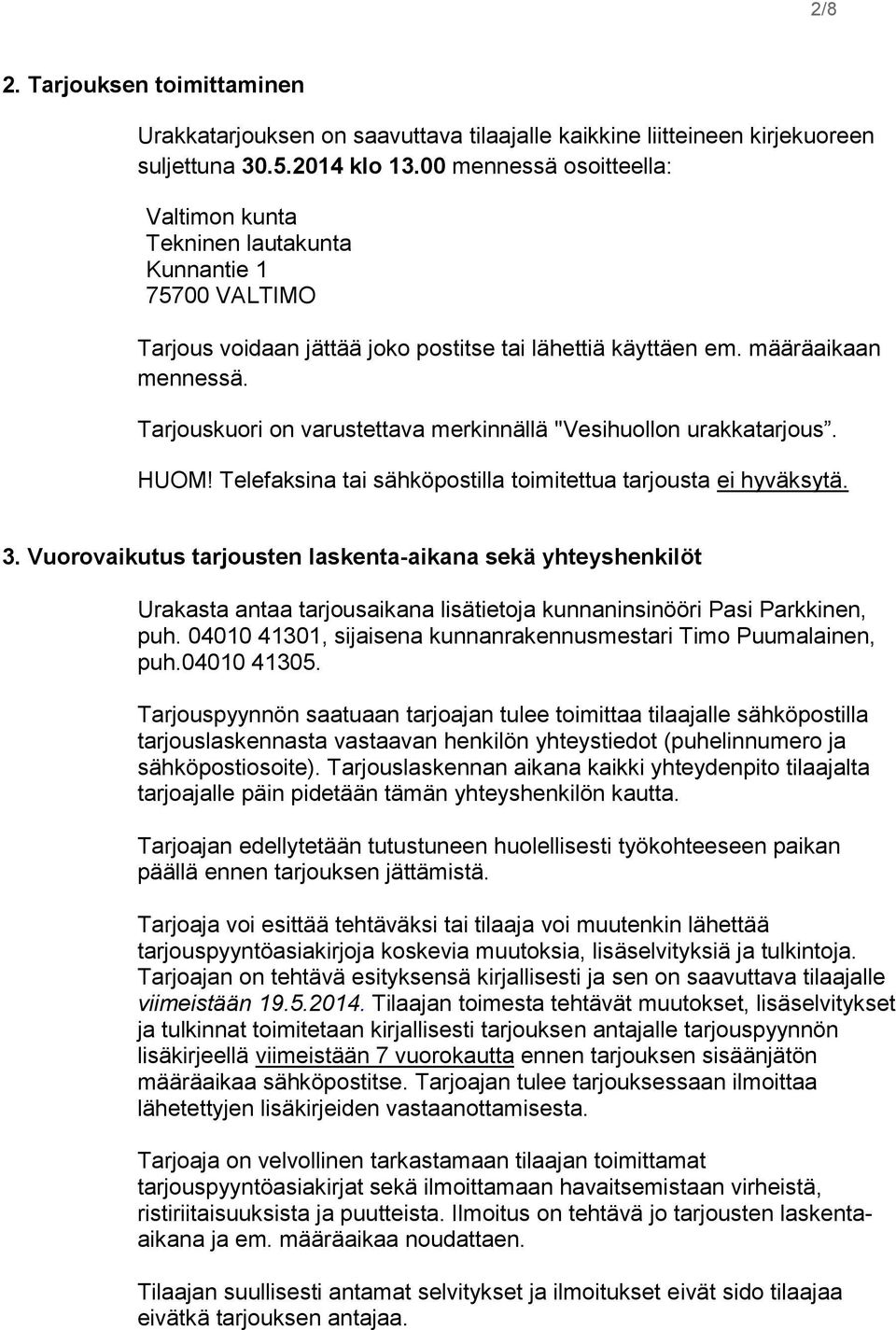 Tarjouskuori on varustettava merkinnällä "Vesihuollon urakkatarjous. HUOM! Telefaksina tai sähköpostilla toimitettua tarjousta ei hyväksytä. 3.