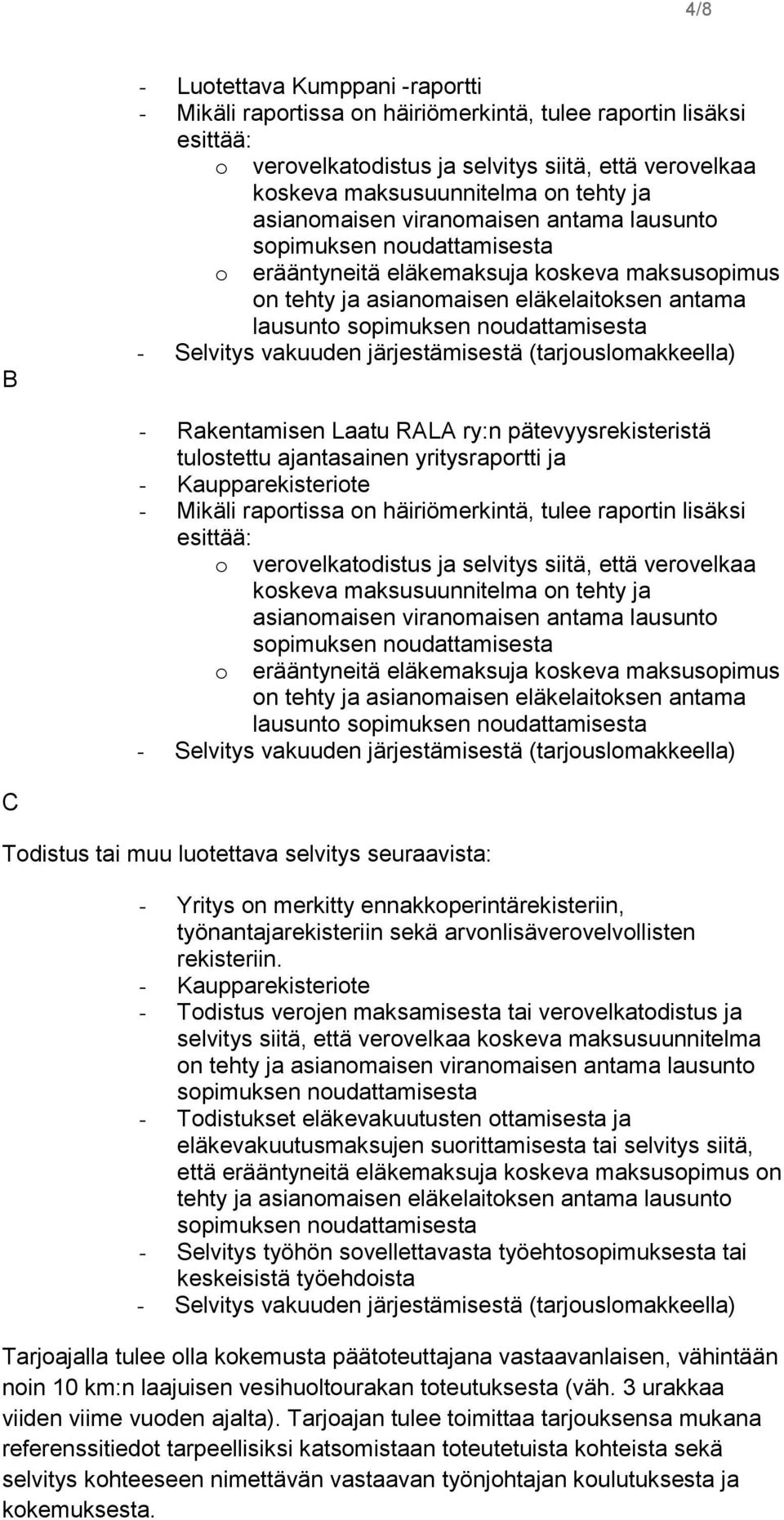 noudattamisesta - Selvitys vakuuden järjestämisestä (tarjouslomakkeella) - Rakentamisen Laatu RALA ry:n pätevyysrekisteristä tulostettu ajantasainen yritysraportti ja - Kaupparekisteriote - Mikäli