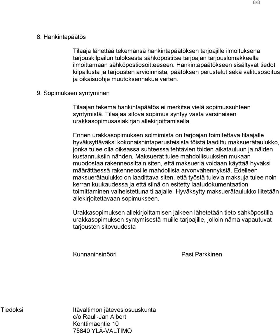 Sopimuksen syntyminen Tilaajan tekemä hankintapäätös ei merkitse vielä sopimussuhteen syntymistä. Tilaajaa sitova sopimus syntyy vasta varsinaisen urakkasopimusasiakirjan allekirjoittamisella.