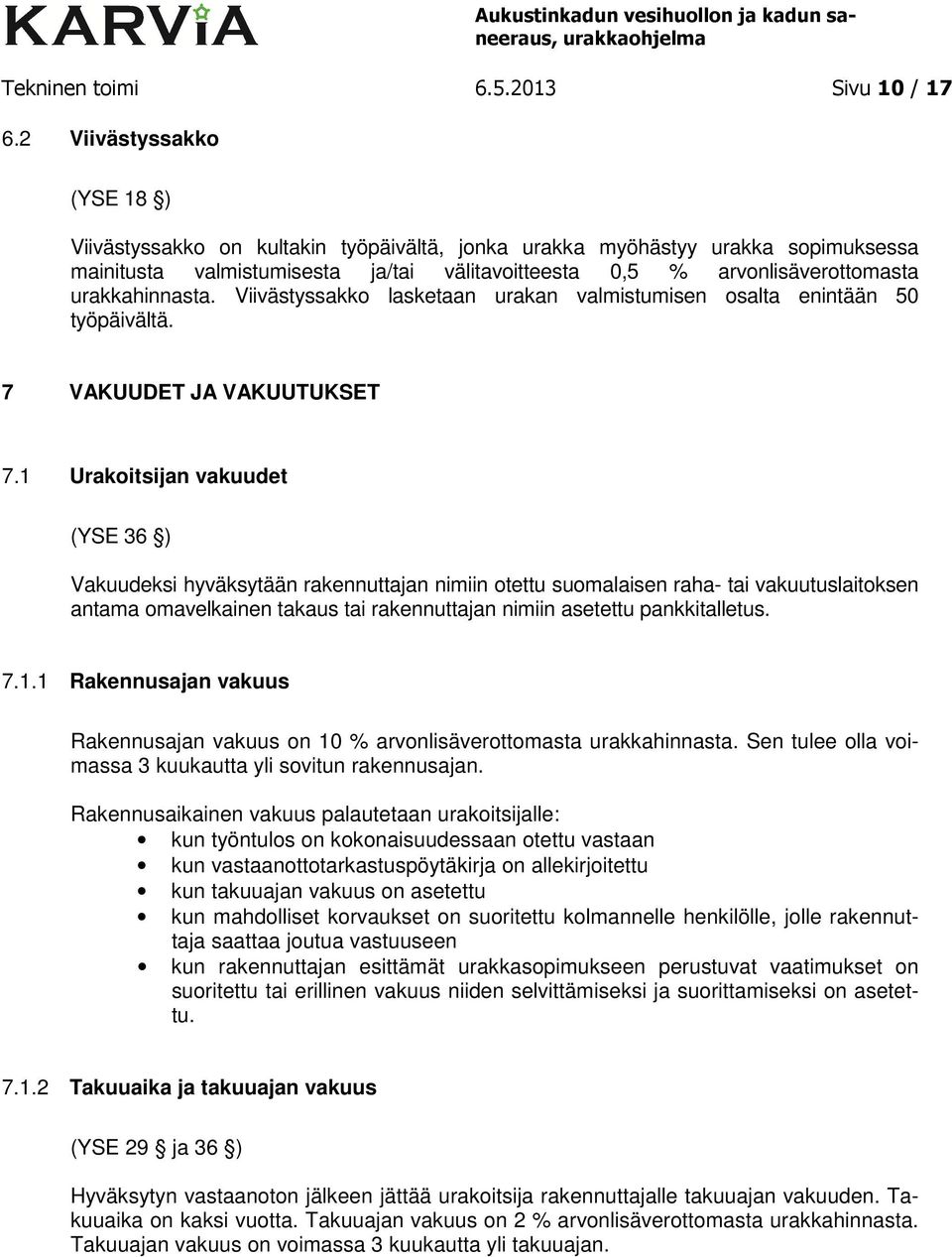 urakkahinnasta. Viivästyssakko lasketaan urakan valmistumisen osalta enintään 50 työpäivältä. 7 VAKUUDET JA VAKUUTUKSET 7.