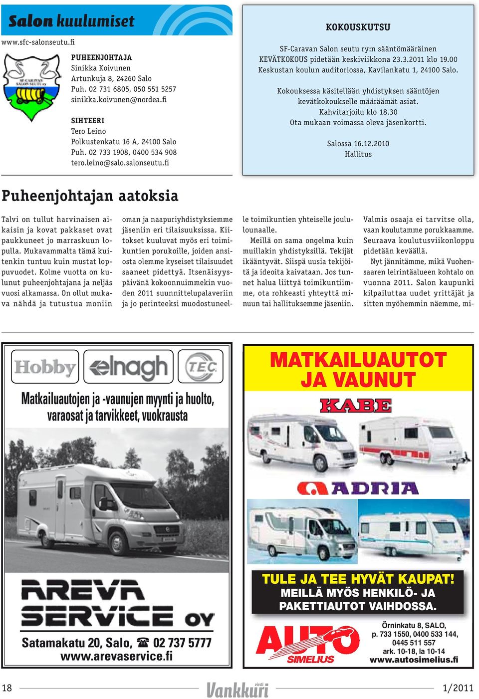 fi KOKOUSKUTSU SF-Caravan Salon seutu ry:n sääntömääräinen KEVÄTKOKOUS pidetään keskiviikkona 23.3.2011 klo 19.00 Keskustan koulun auditoriossa, Kavilankatu 1, 24100 Salo.