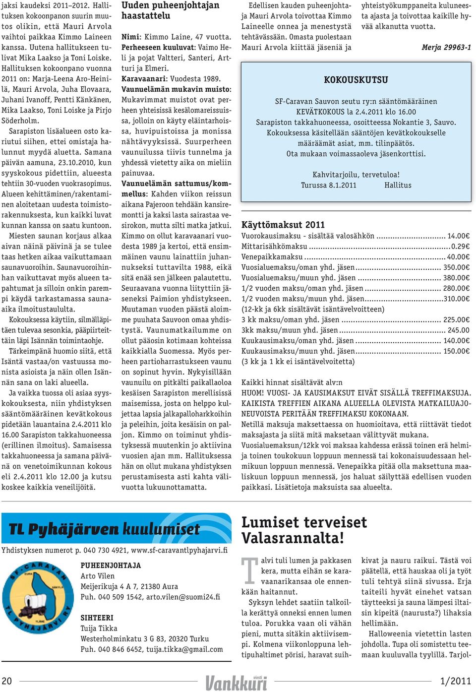 Sarapiston lisäalueen osto kariutui siihen, ettei omistaja halunnut myydä aluetta. Samana päivän aamuna, 23.10.2010, kun syyskokous pidettiin, alueesta tehtiin 30-vuoden vuokrasopimus.