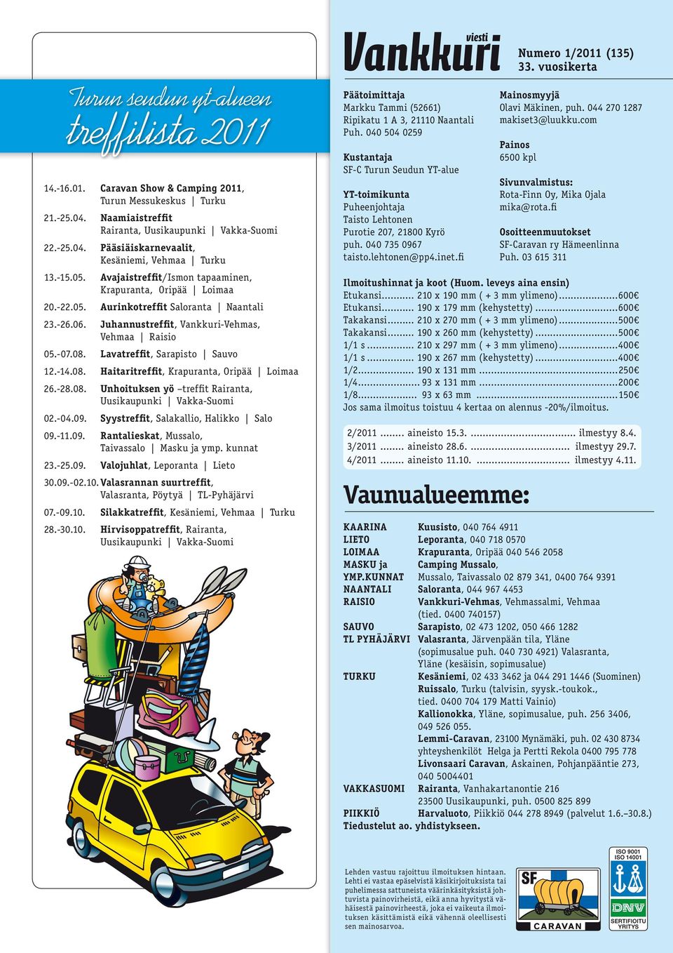 -26.06. Juhannustreffit, Vankkuri-Vehmas, Vehmaa Raisio 05.-07.08. Lavatreffit, Sarapisto Sauvo 12.-14.08. Haitaritreffit, Krapuranta, Oripää Loimaa 26.-28.08. Unhoituksen yö treffit Rairanta, Uusikaupunki Vakka-Suomi 02.