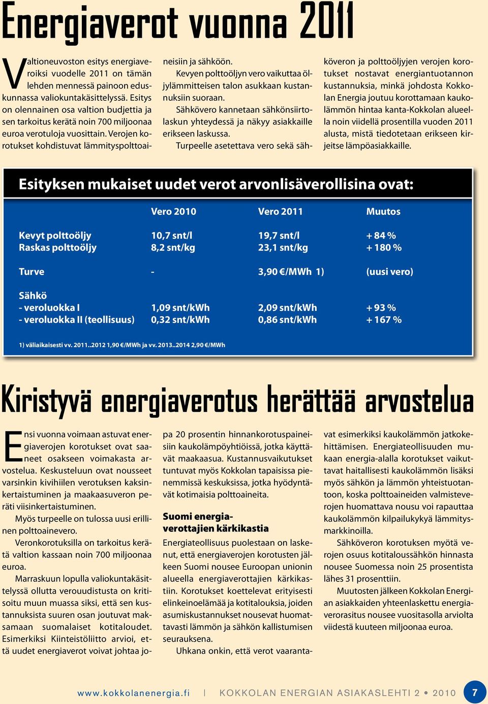 Kevyen polttoöljyn vero vaikuttaa öljylämmitteisen talon asukkaan kustannuksiin suoraan. Sähkövero kannetaan sähkönsiirtolaskun yhteydessä ja näkyy asiakkaille erikseen laskussa.