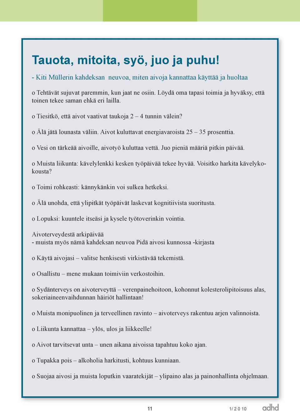 Aivot kuluttavat energiavaroista 25 35 prosenttia. o Vesi on tärkeää aivoille, aivotyö kuluttaa vettä. Juo pieniä määriä pitkin päivää. o Muista liikunta: kävelylenkki kesken työpäivää tekee hyvää.