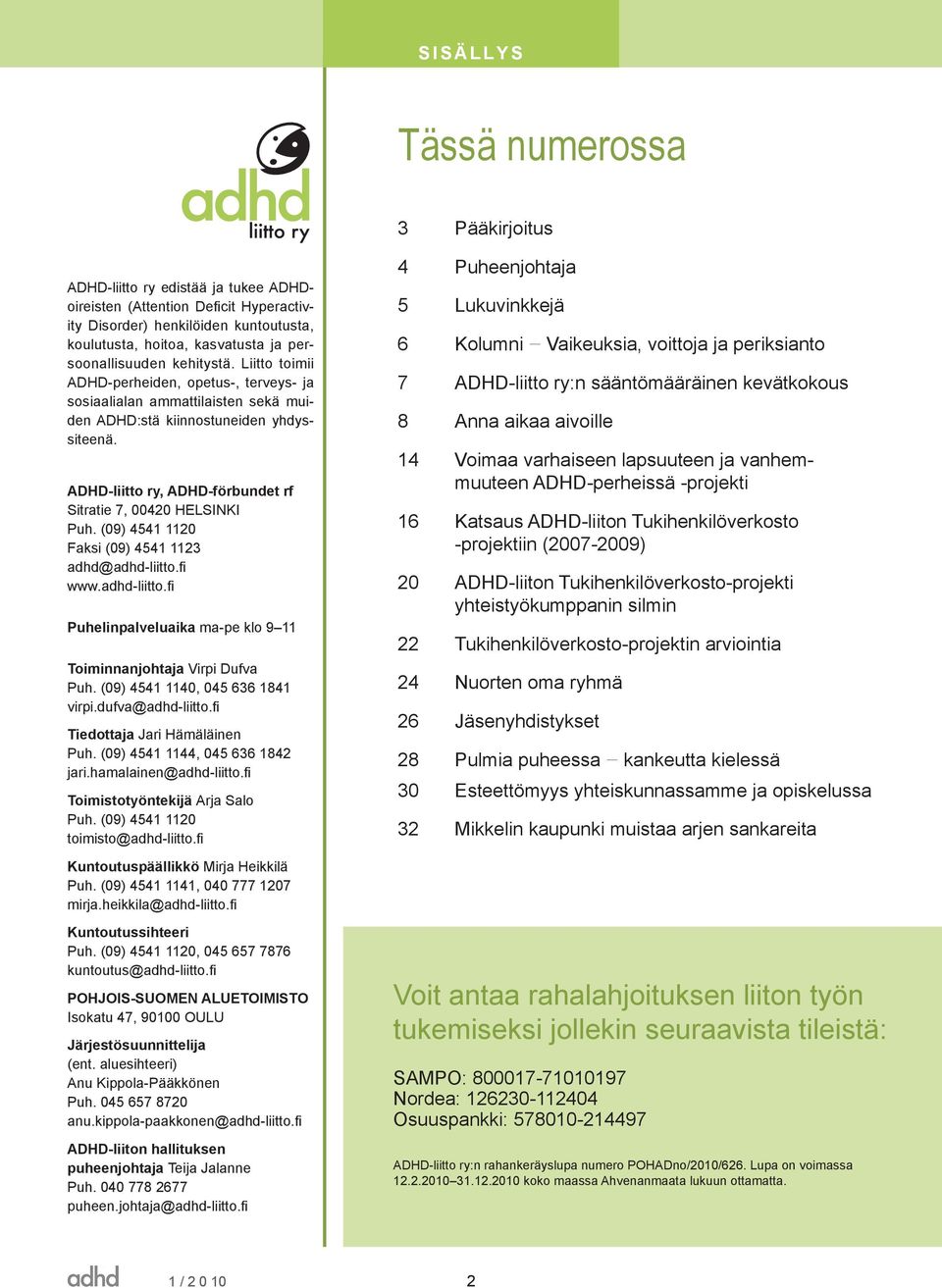 ADHD-liitto ry, ADHD-förbundet rf Sitratie 7, 00420 HELSINKI Puh. (09) 4541 1120 Faksi (09) 4541 1123 adhd@adhd-liitto.fi www.adhd-liitto.fi Puhelinpalveluaika ma-pe klo 9 11 Toiminnanjohtaja Virpi Dufva Puh.