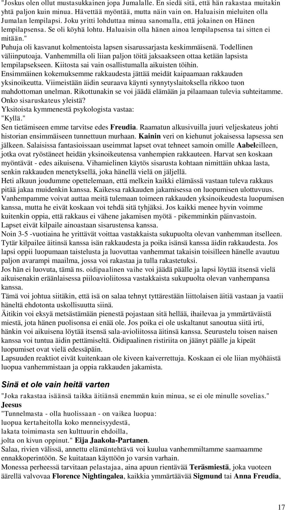 " Puhuja oli kasvanut kolmentoista lapsen sisarussarjasta keskimmäisenä. Todellinen väliinputoaja. Vanhemmilla oli liian paljon töitä jaksaakseen ottaa ketään lapsista lempilapsekseen.