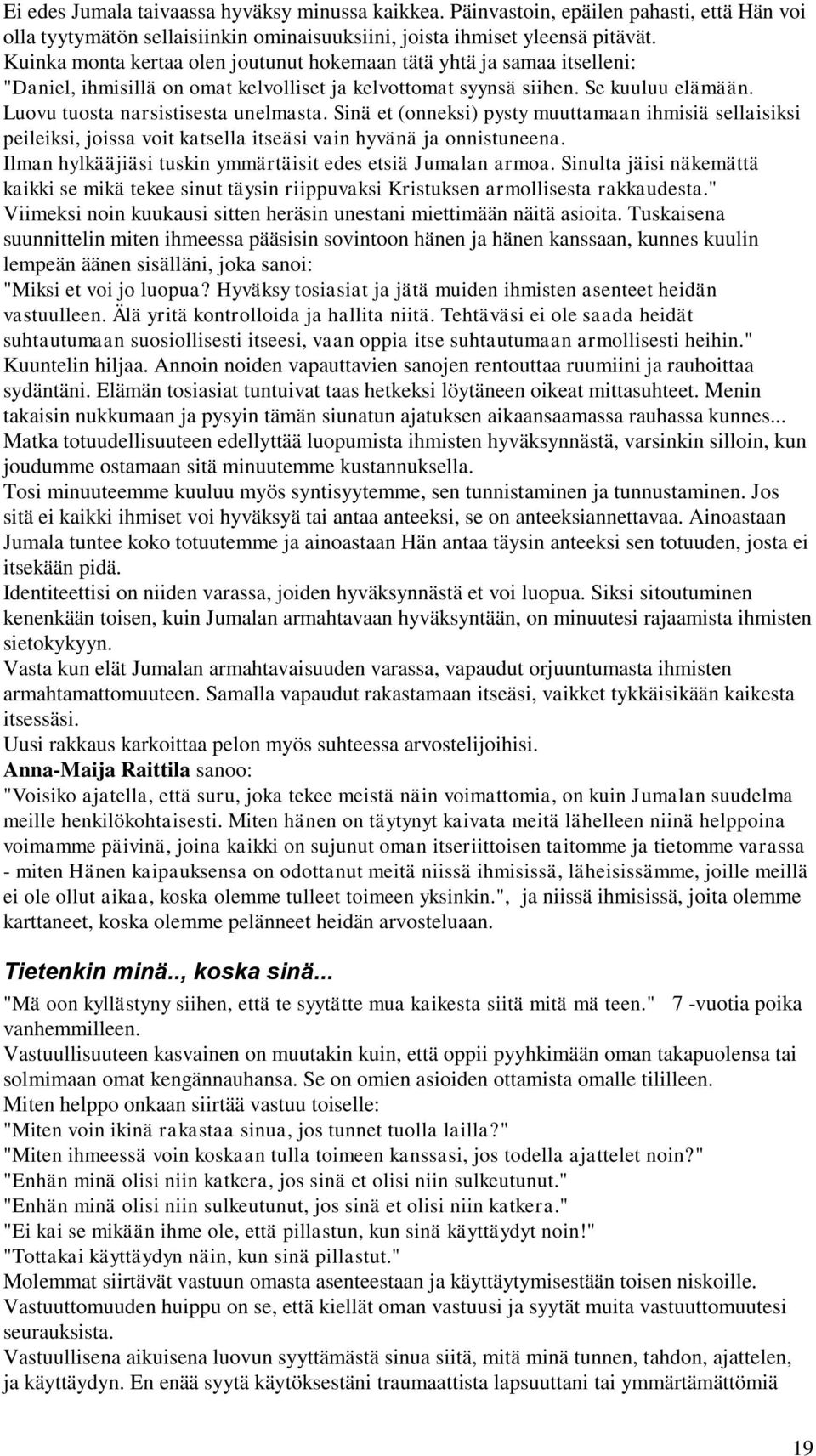 Sinä et (onneksi) pysty muuttamaan ihmisiä sellaisiksi peileiksi, joissa voit katsella itseäsi vain hyvänä ja onnistuneena. Ilman hylkääjiäsi tuskin ymmärtäisit edes etsiä Jumalan armoa.