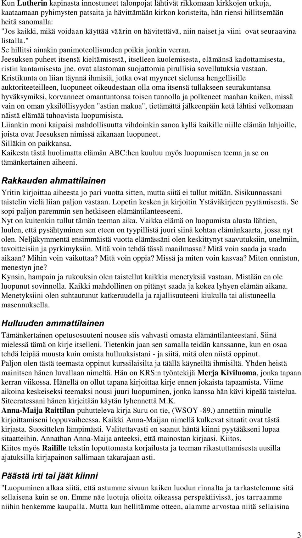 Jeesuksen puheet itsensä kieltämisestä, itselleen kuolemisesta, elämänsä kadottamisesta, ristin kantamisesta jne. ovat alastoman suojattomia pirullisia sovellutuksia vastaan.