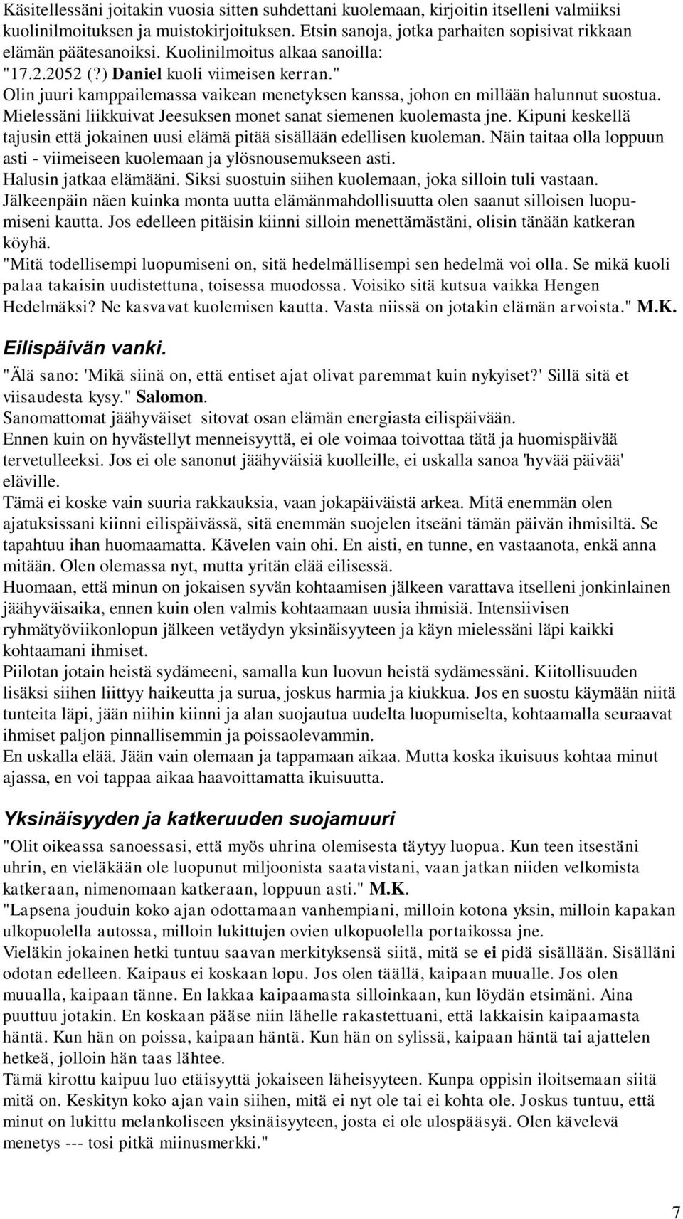 Mielessäni liikkuivat Jeesuksen monet sanat siemenen kuolemasta jne. Kipuni keskellä tajusin että jokainen uusi elämä pitää sisällään edellisen kuoleman.