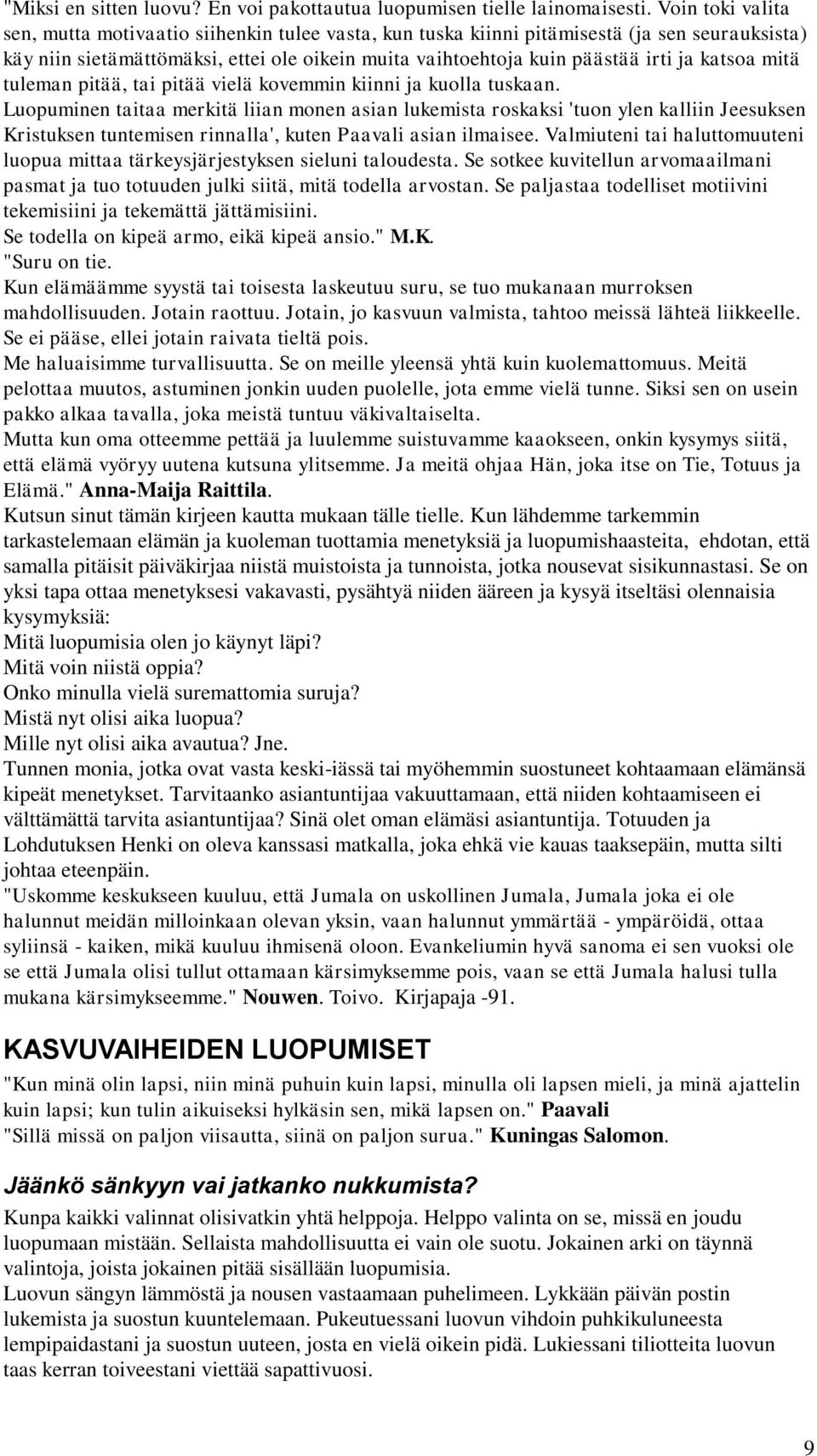 katsoa mitä tuleman pitää, tai pitää vielä kovemmin kiinni ja kuolla tuskaan.