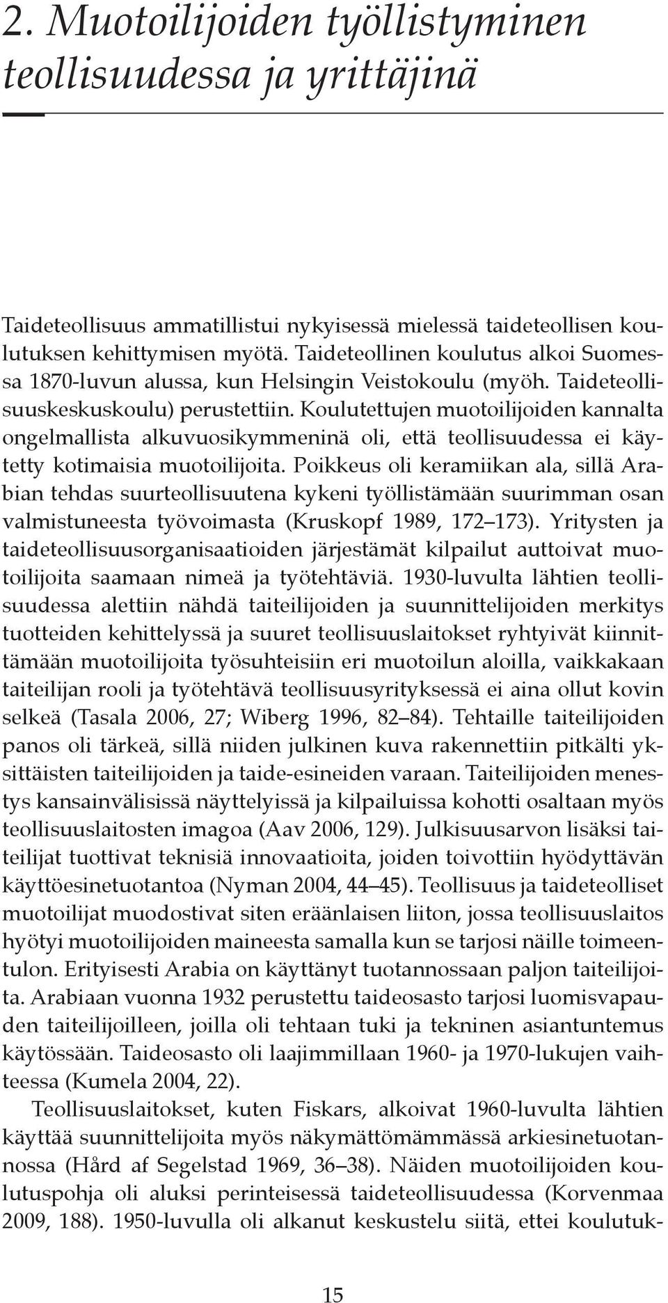 Koulutettujen muotoilijoiden kannalta ongelmallista alkuvuosikymmeninä oli, että teollisuudessa ei käytetty kotimaisia muotoilijoita.