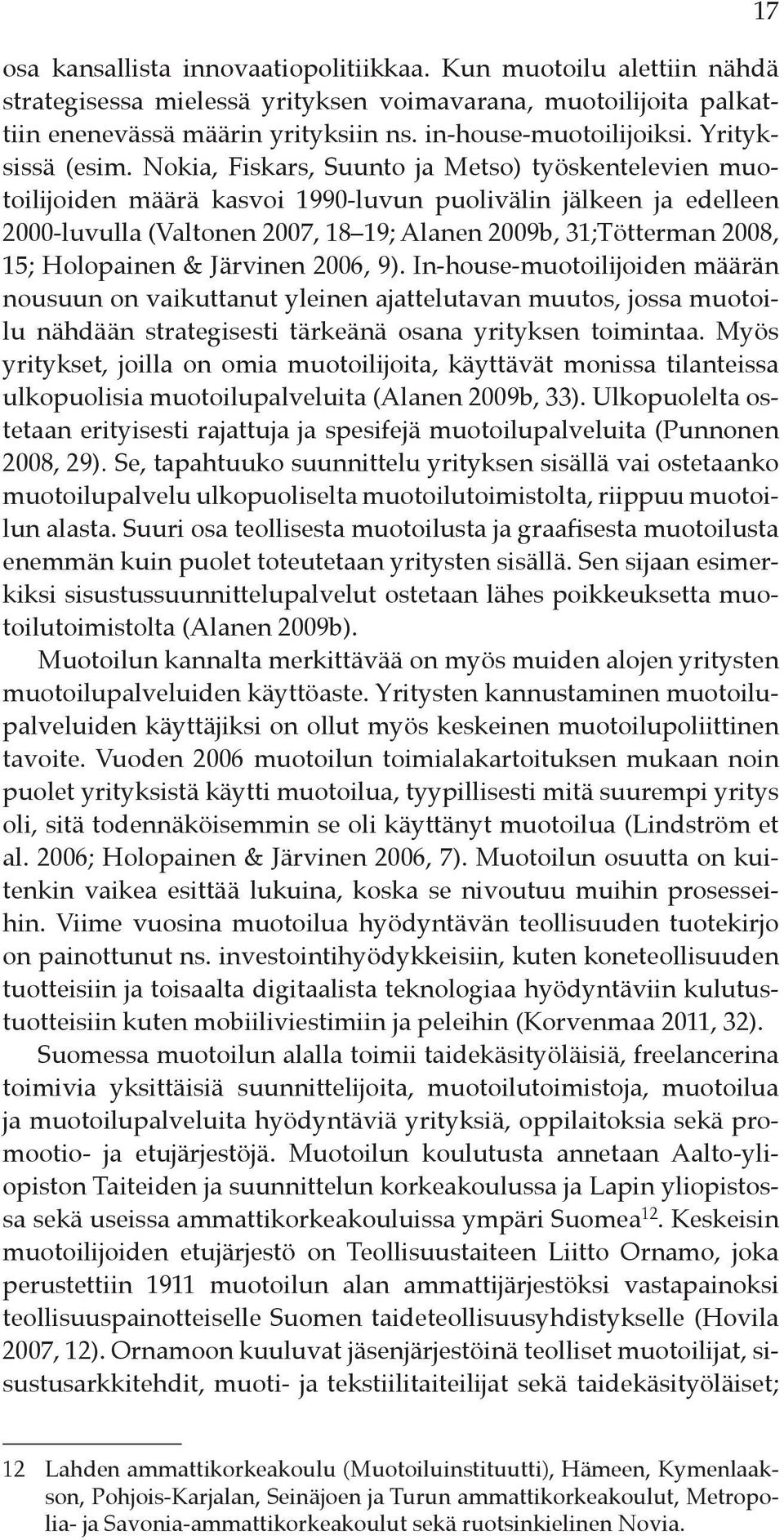 Nokia, Fiskars, Suunto ja Metso) työskentelevien muotoilijoiden määrä kasvoi 1990-luvun puolivälin jälkeen ja edelleen 2000-luvulla (Valtonen 2007, 18 19; Alanen 2009b, 31;Tötterman 2008, 15;