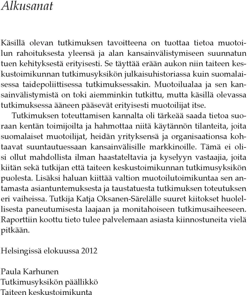 Muotoilualaa ja sen kansainvälistymistä on toki aiemminkin tutkittu, mutta käsillä ole vassa tutkimuksessa ääneen pääsevät erityisesti muotoilijat itse.