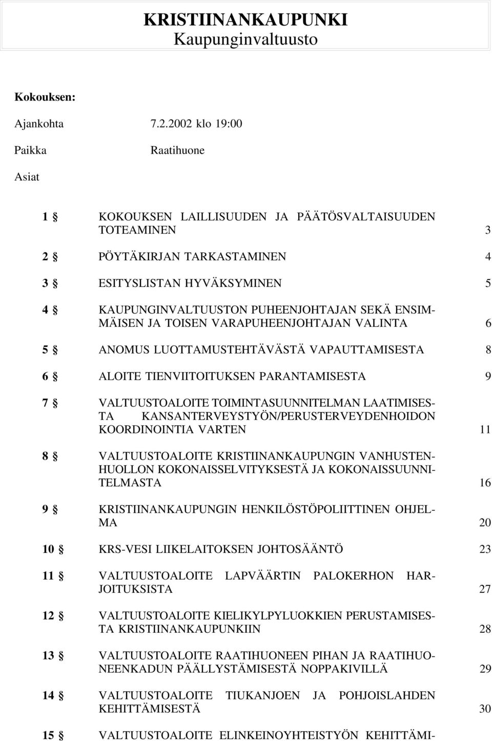 SEKÄ ENSIM- MÄISEN JA TOISEN VARAPUHEENJOHTAJAN VALINTA 6 5 ANOMUS LUOTTAMUSTEHTÄVÄSTÄ VAPAUTTAMISESTA 8 6 ALOITE TIENVIITOITUKSEN PARANTAMISESTA 9 7 VALTUUSTOALOITE TOIMINTASUUNNITELMAN LAATIMISES-