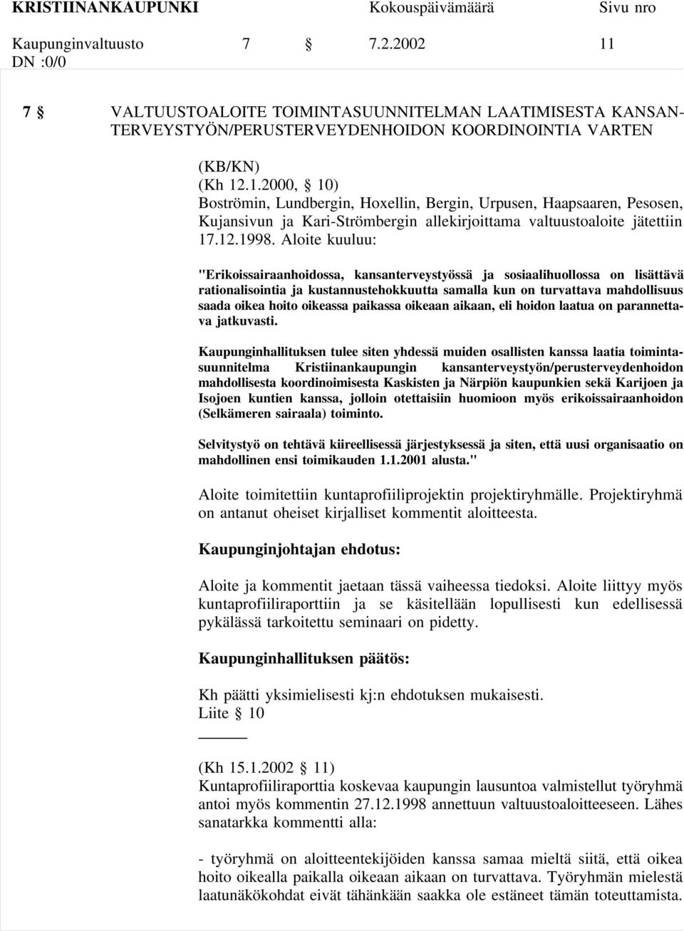 Aloite kuuluu: "Erikoissairaanhoidossa, kansanterveystyössä ja sosiaalihuollossa on lisättävä rationalisointia ja kustannustehokkuutta samalla kun on turvattava mahdollisuus saada oikea hoito