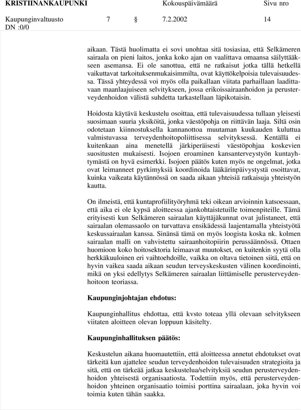 Tässä yhteydessä voi myös olla paikallaan viitata parhaillaan laadittavaan maanlaajuiseen selvitykseen, jossa erikoissairaanhoidon ja perusterveydenhoidon välistä suhdetta tarkastellaan läpikotaisin.