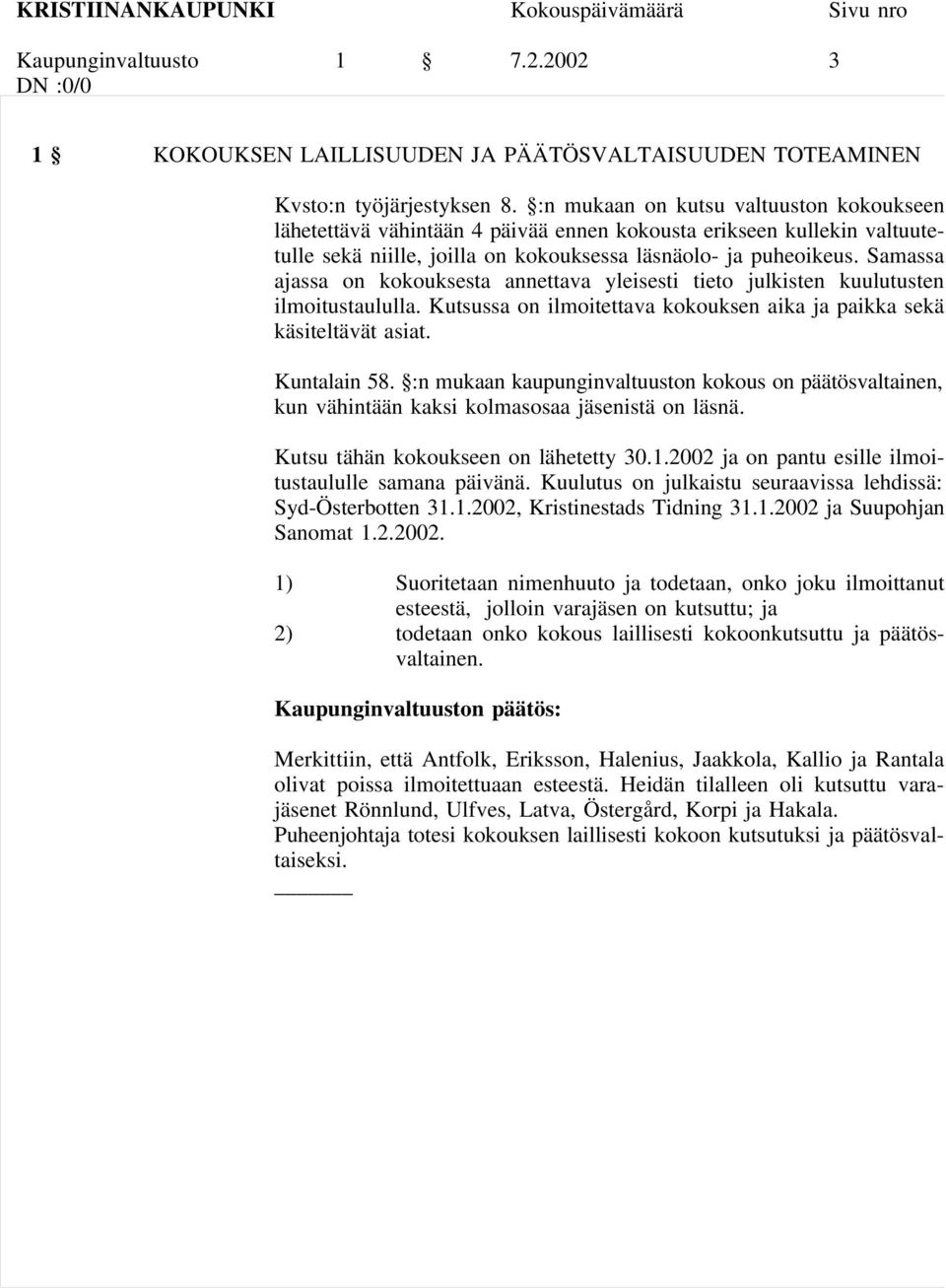 Samassa ajassa on kokouksesta annettava yleisesti tieto julkisten kuulutusten ilmoitustaululla. Kutsussa on ilmoitettava kokouksen aika ja paikka sekä käsiteltävät asiat. Kuntalain 58.