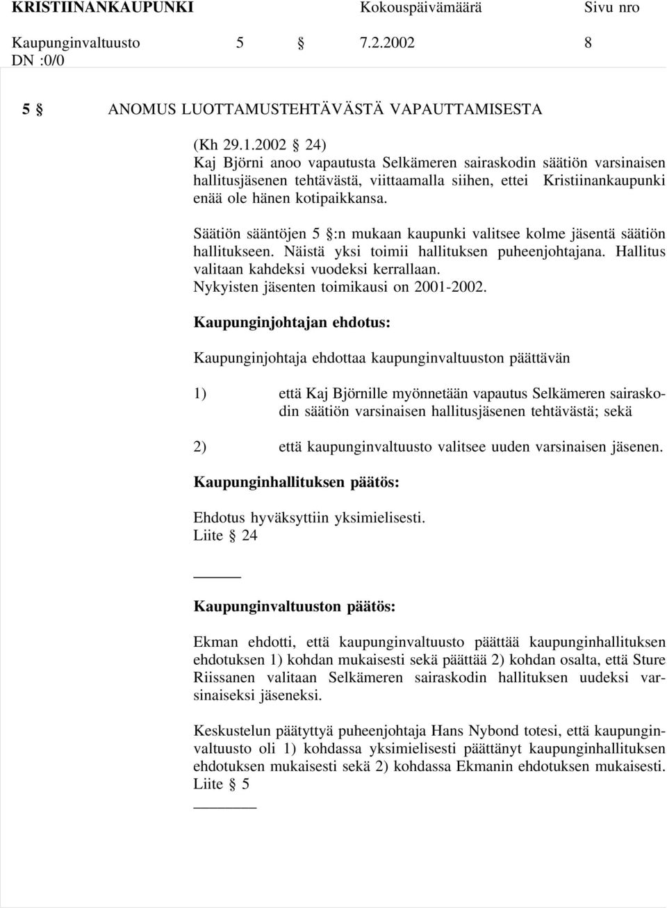 Säätiön sääntöjen 5 :n mukaan kaupunki valitsee kolme jäsentä säätiön hallitukseen. Näistä yksi toimii hallituksen puheenjohtajana. Hallitus valitaan kahdeksi vuodeksi kerrallaan.