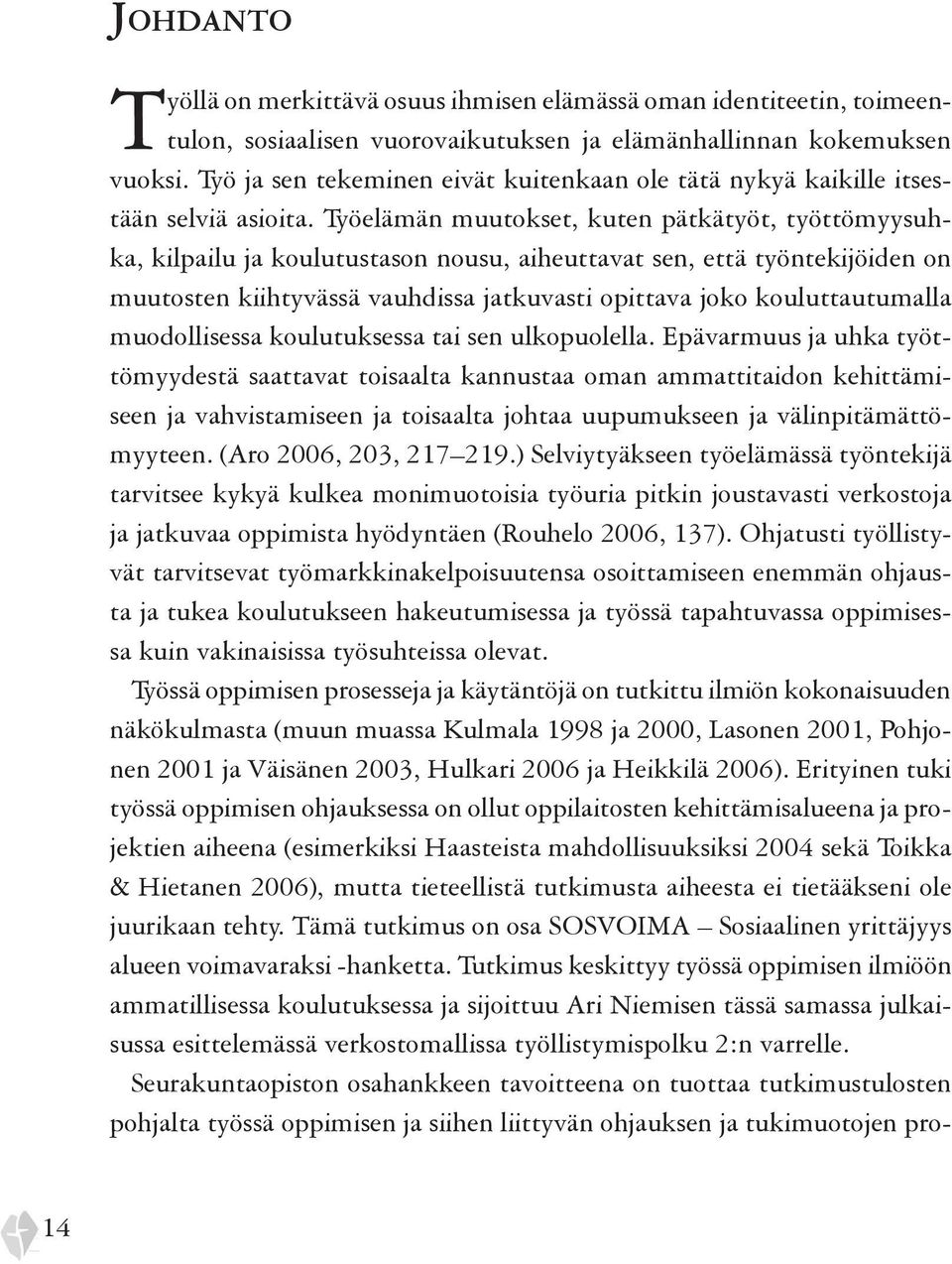 Työelämän muutokset, kuten pätkätyöt, työttömyysuhka, kilpailu ja koulutustason nousu, aiheuttavat sen, että työntekijöiden on muutosten kiihtyvässä vauhdissa jatkuvasti opittava joko