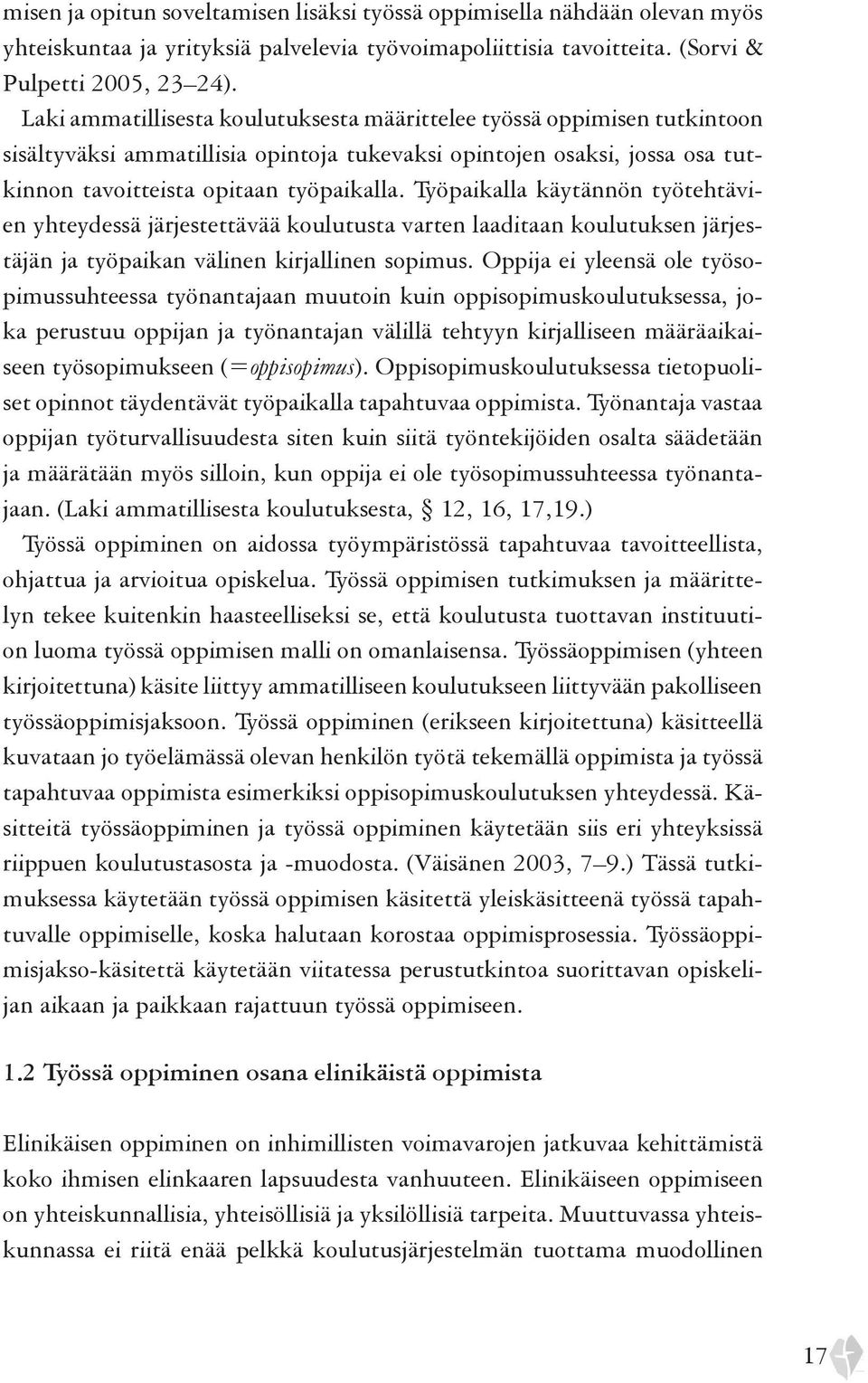 Työpaikalla käytännön työtehtävien yhteydessä järjestettävää koulutusta varten laaditaan koulutuksen järjestäjän ja työpaikan välinen kirjallinen sopimus.